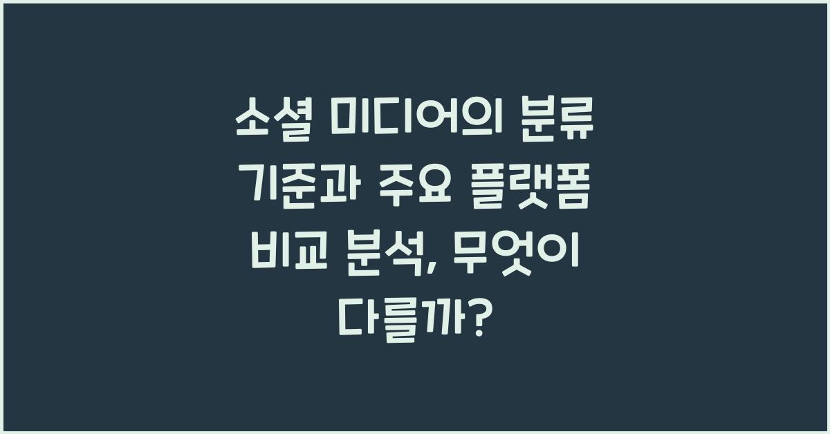 소셜 미디어의 분류 기준과 주요 플랫폼 비교 분석, 무엇이 다를까?