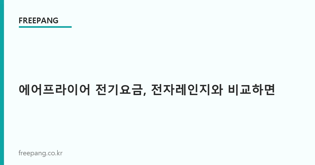 에어프라이어 vs 전자레인지, 전기요금 실제로 얼마나 차이날까